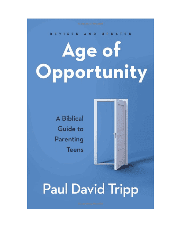 Age of Opportunity: A Biblical Guide to Parenting Teens